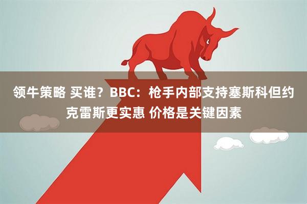 领牛策略 买谁？BBC：枪手内部支持塞斯科但约克雷斯更实惠 价格是关键因素
