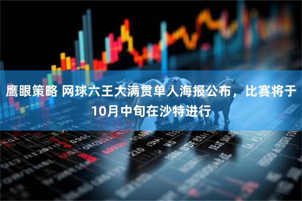 鹰眼策略 网球六王大满贯单人海报公布，比赛将于10月中旬在沙特进行